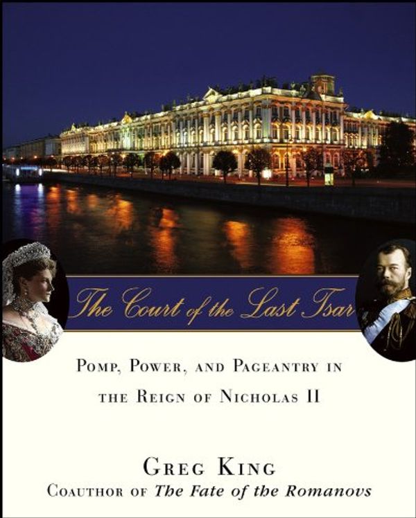 Cover Art for 9780471727637, The Court of the Last Tsar: Pomp, Power and Pageantry in the Reign of Nicholas II by Greg King