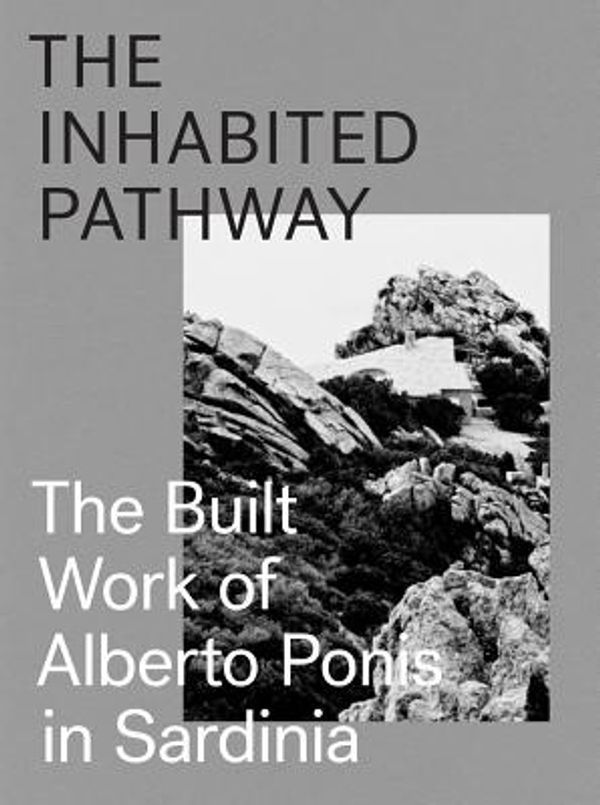 Cover Art for 9783906027494, The Inhabited Pathway - the Built Work of Alberto Ponis in Sardinia by Sebastiano Brandolini