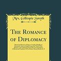 Cover Art for 9780332458762, The Romance of Diplomacy, Vol. 2 of 2: Historical Memoir of Queen Carolina Matilda of Denmark, Sister to King George the Third; With Memoir, and a ... Familiar) Of Sir Robert Murray Keith, K. B by Smyth, Mrs. Gillespie