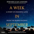 Cover Art for B092FJD8KP, A Week in September: A Story of Enduring Love from the Burma Railway by Peter Rees, Sue Langford