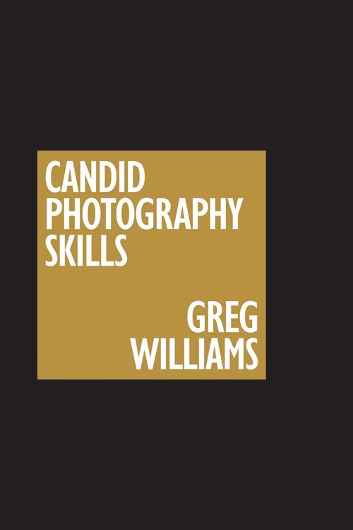 Cover Art for 9781951511494, The Greg Williams Candid Photography Skills Handbook: 50 Case Studies That Teach You to Shoot Like a Pro by Greg Williams