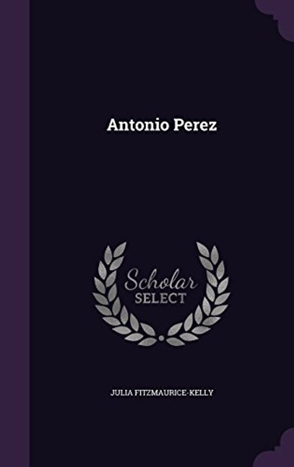 Cover Art for 9781356257317, Antonio Perez by Julia Fitzmaurice-Kelly