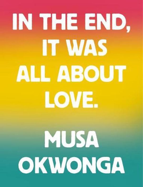 Cover Art for 9781912722938, Musa Okwonga - In The End, It Was All About Love by Musa Okwonga