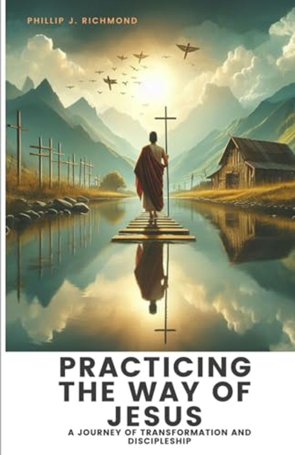 Cover Art for 9798878451963, Practicing the Way of Jesus: A Journey of Transformation and Discipleship by Richmond, Phillip J.