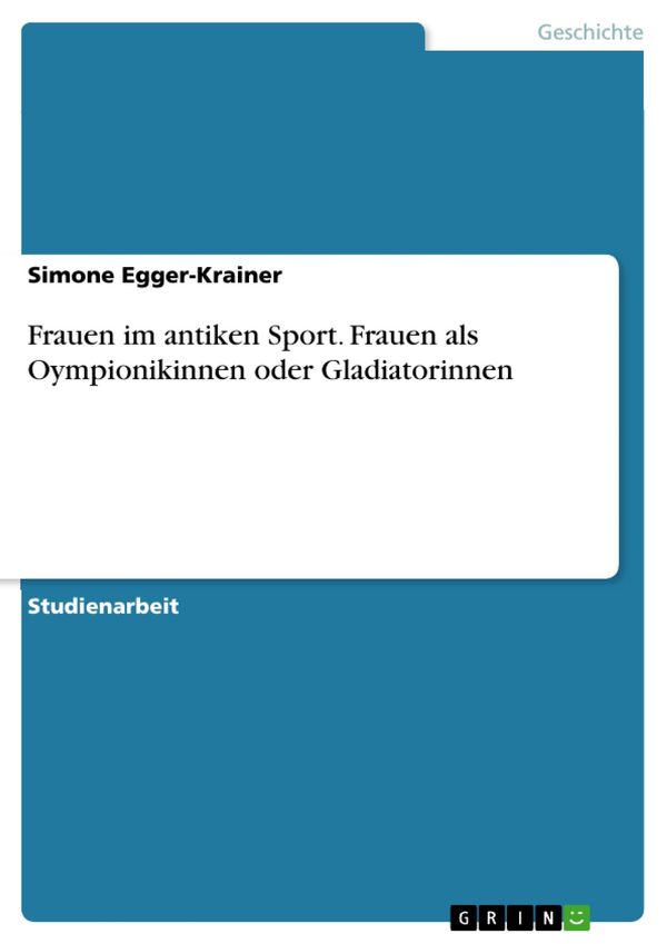 Cover Art for 9783668034549, Frauen im antiken Sport. Frauen als Oympionikinnen oder Gladiatorinnen by Simone Egger-Krainer