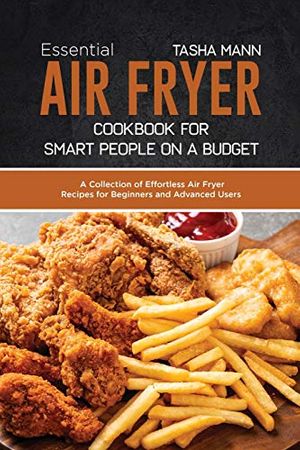 Cover Art for 9781801658522, Essential Air Fryer Cookbook for Smart People on a Budget: A Collection of Effortless Air Fryer Recipes for Beginners and Advanced Users by Tasha Mann