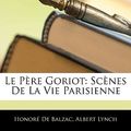 Cover Art for 9781143864193, Le Pere Goriot by De Balzac, Honoré, Albert Lynch