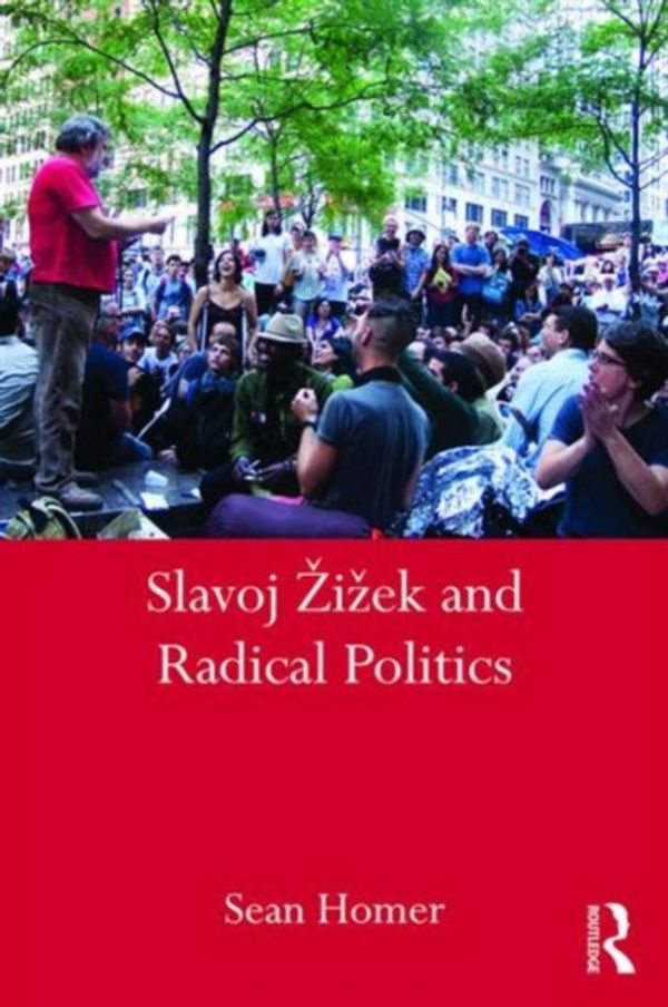 Cover Art for 9781138643581, Slavoj Zizek and Radical Politics by Sean Homer