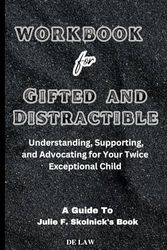 Cover Art for 9798865511199, WORKBOOK FOR GIFTED and DISTRACTIBLE: A Guide To Understanding, Supporting, and Advocating for Your Twice Exceptional Child By Julie F. Skolnick by DE LAW