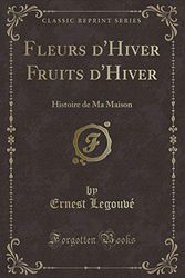Cover Art for 9781334845499, Fleurs d'Hiver Fruits d'Hiver: Histoire de Ma Maison (Classic Reprint) by Ernest Legouvé