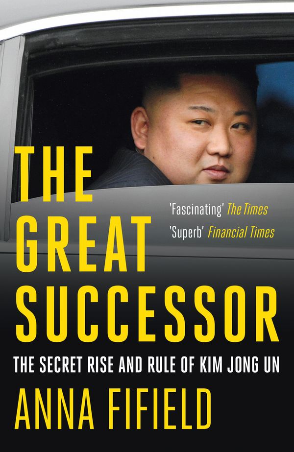 Cover Art for 9781529387254, The Great Successor: The Secret Rise and Rule of Kim Jong Un by Anna Fifield
