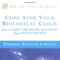 Cover Art for 9780071396615, Help Yourself Cope with Your Biological Clock : How to Make The Right Decision about Motherhood by Theresa Francis-Cheung