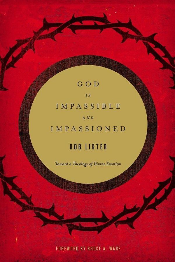 Cover Art for 9781433532443, God Is Impassible and Impassioned by Bruce A. Ware, Rob Lister