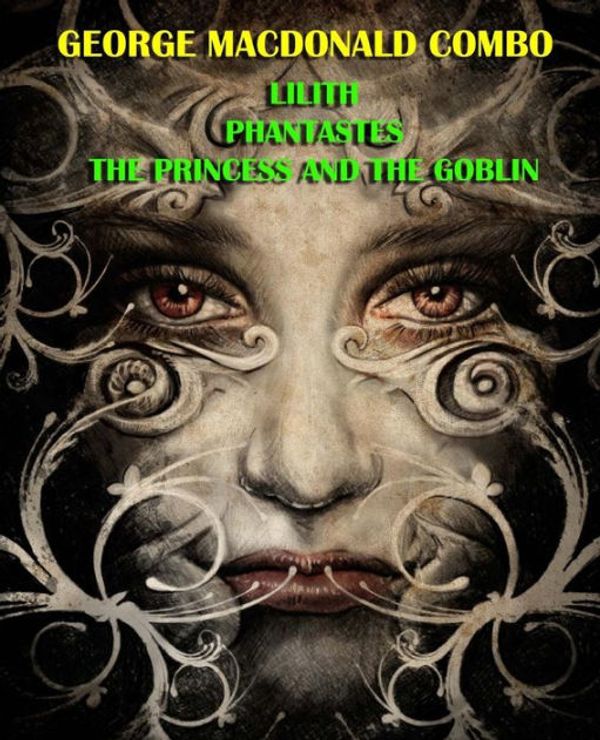 Cover Art for 9781492355441, George MacDonald ComboLilith/Phantastes/The Princess and the Goblin by George MacDonald
