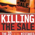 Cover Art for B007V8YVAE, Killing the Sale: The 10 Fatal Mistakes Salespeople Make and How To Avoid Them by Todd Duncan