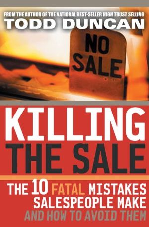 Cover Art for B007V8YVAE, Killing the Sale: The 10 Fatal Mistakes Salespeople Make and How To Avoid Them by Todd Duncan