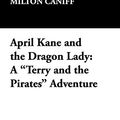 Cover Art for 9781434492708, April Kane and the Dragon Lady by Milton Caniff