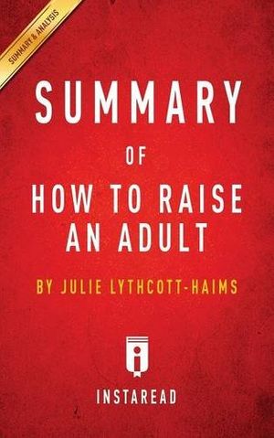 Cover Art for 9781945251238, Summary of How to Raise an Adult: by Julie Lythcott-Haims | Includes Analysis by Instaread Summaries