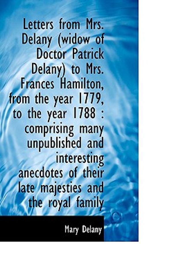 Cover Art for 9781117542027, Letters from Mrs. Delany (widow of Doctor Patrick Delany) to Mrs. Frances Hamilton, from the Year 17 by Mary Delany