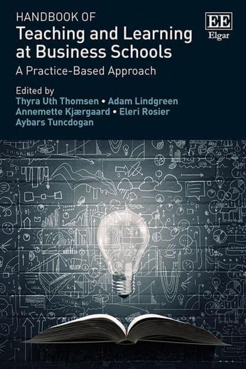 Cover Art for 9781789907469, Handbook of Teaching and Learning at Business Schools: A Practice-Based Approach by Thyra U. Thomsen, Adam Lindgreen, Annemette Kjaergaard, Eleri Rosier