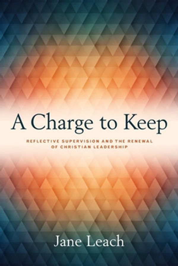 Cover Art for 9781945935725, A Charge to Keep: Reflective Supervision and the Renewal of Christian Leadership by Jane Leach
