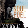 Cover Art for 9781529387094, Soul Fuel: A Daily Devotional by Bear Grylls