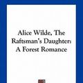 Cover Art for 9781163708514, Alice Wilde, the Raftsman's Daughter by Metta Victoria Fuller Victor