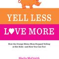 Cover Art for 9781627881777, Yell Less, Love More: A 30-Day Guide That Includes: ~100 Alternatives to Yelling ~Simple, Daily Steps to Follow ~Honest Stories to Inspire by Sheila McCraith