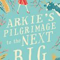 Cover Art for 9780857984418, Arkie's Pilgrimage to the Next Big Thing by Lisa Walker