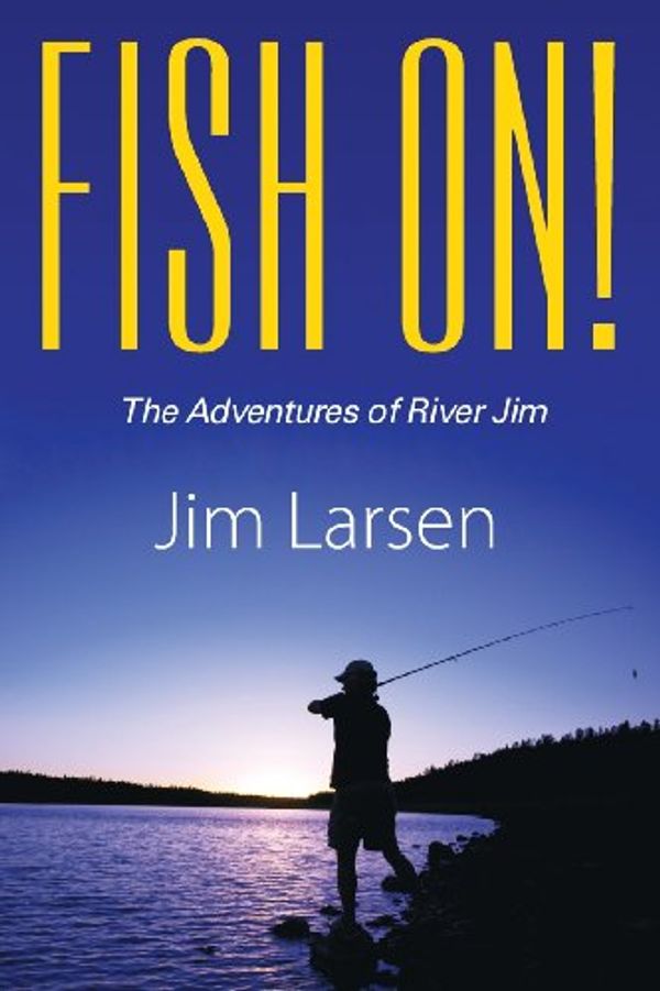 Cover Art for 9781478707523, FISH ON! The Adventures of River Jim by Jim Larsen