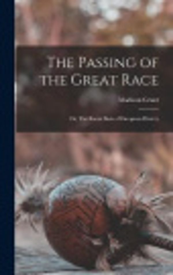 Cover Art for 9781015394001, The Passing of the Great Race; or, The Racial Basis of European History by Madison Grant