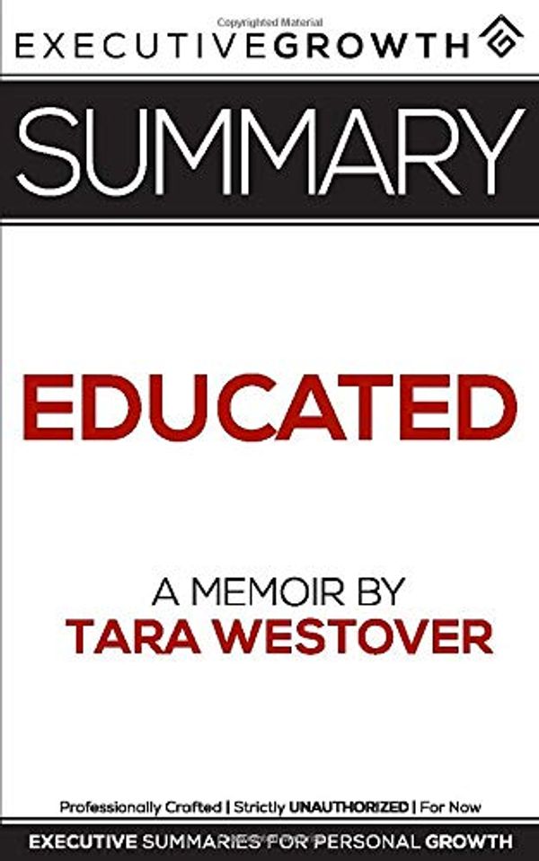 Cover Art for 9781077747401, Summary: Educated - A Memoir by Tara Westover by ExecutiveGrowth Summaries