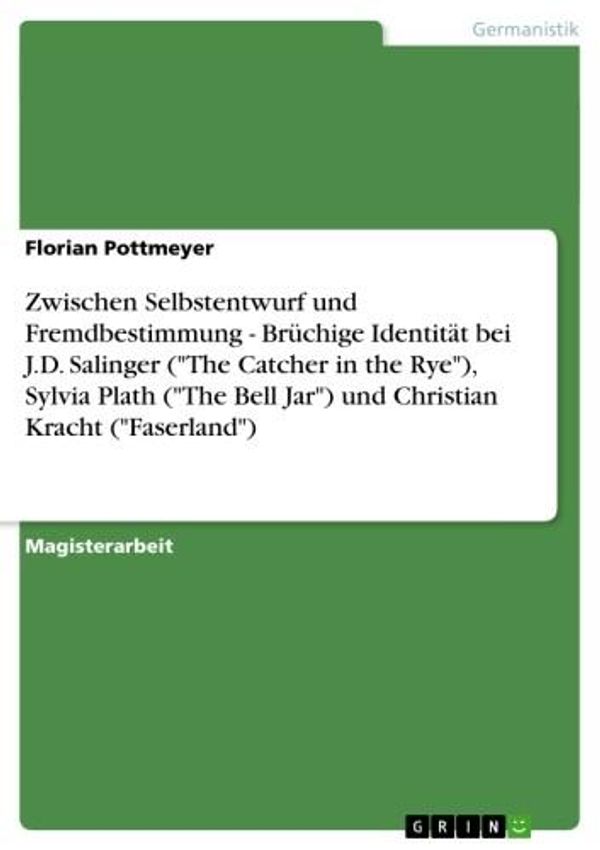 Cover Art for 9783638331111, Zwischen Selbstentwurf und Fremdbestimmung - Brüchige Identität bei J.D. Salinger ('The Catcher in the Rye'), Sylvia Plath ('The Bell Jar') und Christian Kracht ('Faserland') by Florian Pottmeyer