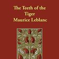 Cover Art for 9781406894585, The Teeth of the Tiger by Maurice Leblanc