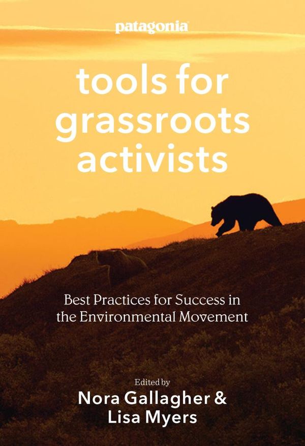 Cover Art for 9781938340444, Patagonia's Tools for Grassroots Activists: Best Practices for Success in the Environmental Movement by Lisa R. Myers, Nora Gallagher, Yvon Chouinard
