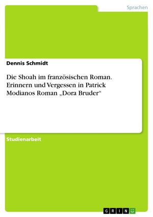 Cover Art for 9783656938934, Die Shoah im französischen Roman. Erinnern und Vergessen in Patrick Modianos Roman 'Dora Bruder' by Dennis Schmidt