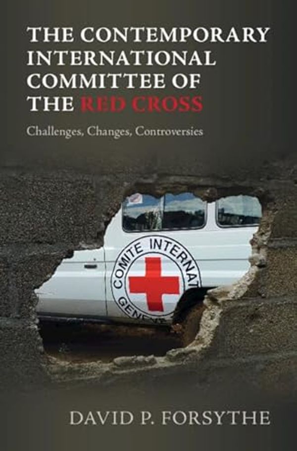 Cover Art for B0CST82HQ8, The Contemporary International Committee of the Red Cross: Challenges, Changes, Controversies by Forsythe, David P.