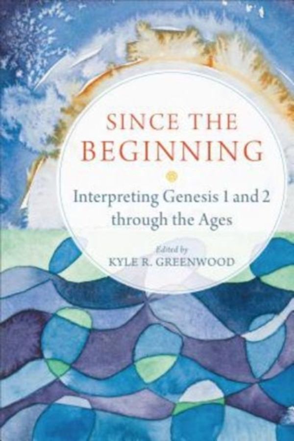 Cover Art for 9780801030697, Since the Beginning: Interpreting Genesis 1 and 2 Through the Ages by Kyle R. Greenwood
