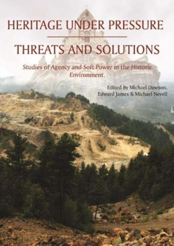Cover Art for 9781789252460, Heritage Under Pressure – Threats and Solutions: Studies of Agency and Soft Power in the Historic Environment by 