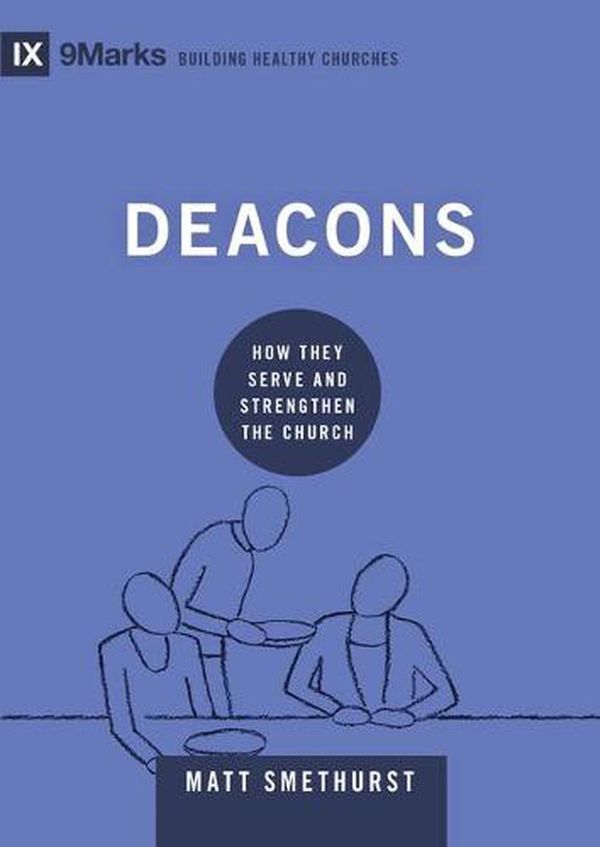 Cover Art for 9781433571626, Deacons: How They Serve and Strengthen the Church (9Marks Building Healthy Churches) by Matt Smethurst