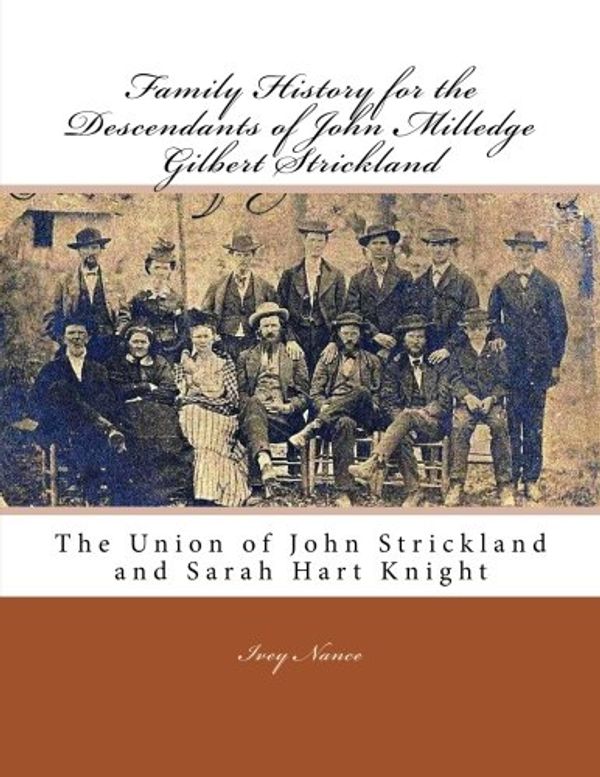 Cover Art for 9781470015473, Family History for the Descendants of John Milledge Gilbert Strickland: The Union of John Strickland and Sarah Hart Knight by Ivey Nance