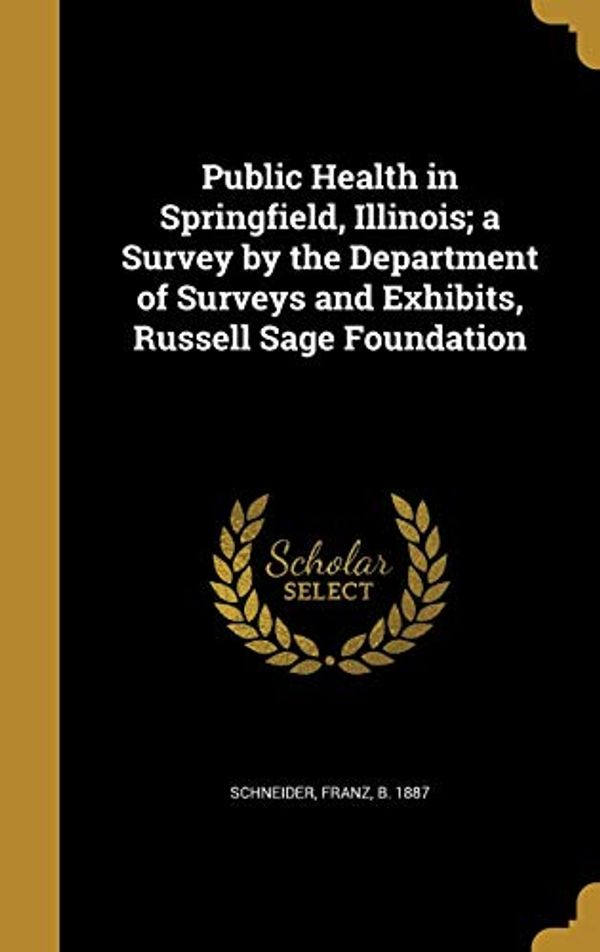 Cover Art for 9781373565778, Public Health in Springfield, Illinois; a Survey by the Department of Surveys and Exhibits, Russell Sage Foundation by 