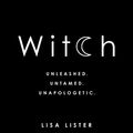 Cover Art for B0718SQDD9, Witch: Unleashed. Untamed. Unapologetic. by Lisa Lister