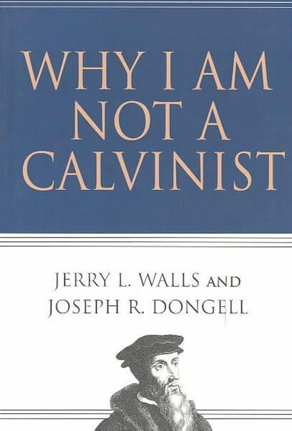 Cover Art for 9780830832491, Why I Am Not a Calvinist by Jerry L. Walls