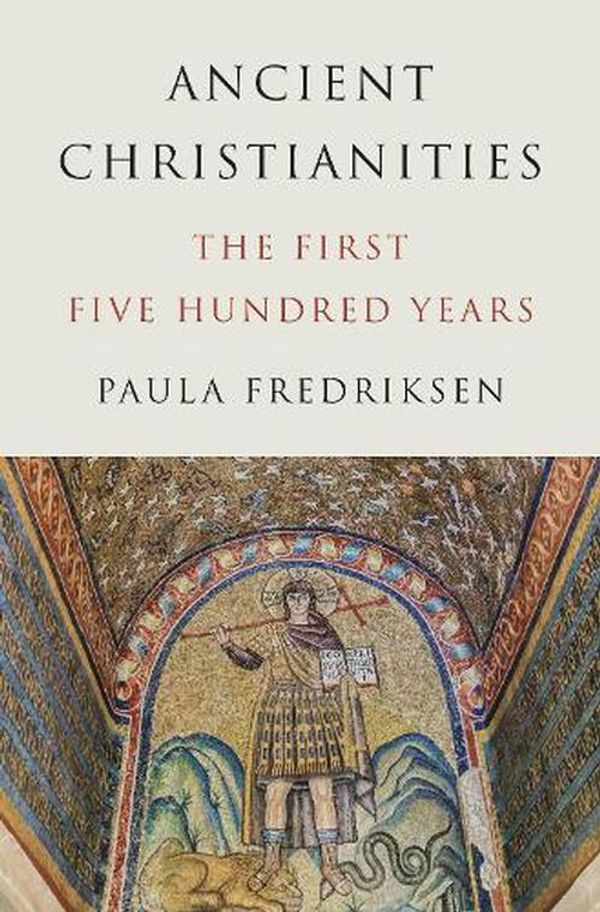 Cover Art for 9780691157696, Ancient Christianities: The First Five Hundred Years by Paula Fredriksen