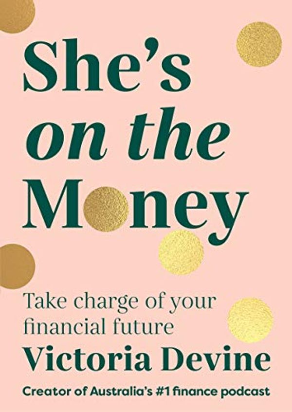 Cover Art for 9781743796351, She's On The Money: Take Charge of Your Financial Future by Victoria Devine