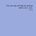 Cover Art for 9781112244995, The Life and Letters of Nathan Smith, M.B., M.D.: -1914 by Emily A. (Emily Anna) Smith