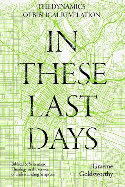 Cover Art for 9781789745467, In These Last Days: The Dynamics of Biblical Revelation: Biblical and Systematic Theology in the service of understanding Scripture by Graeme Goldsworthy