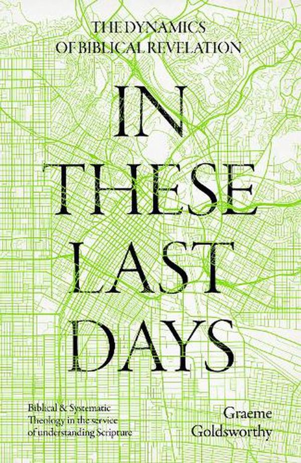 Cover Art for 9781789745467, In These Last Days: The Dynamics of Biblical Revelation: Biblical and Systematic Theology in the service of understanding Scripture by Graeme Goldsworthy