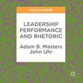 Cover Art for B074V3STYF, Leadership Performance and Rhetoric (Palgrave Studies in Political Leadership) by Adam B. Masters, John Uhr